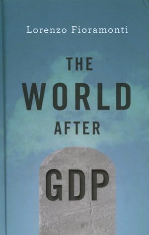 Bild des Verkufers fr World After GDP : Economics, Politics and International Relations in the Post-Growth Era zum Verkauf von GreatBookPrices