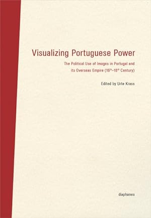 Imagen del vendedor de Visualizing Portuguese Power : The Political Use of Images in Portugal and Its Overseas Empire (16th-18th Century) a la venta por GreatBookPrices