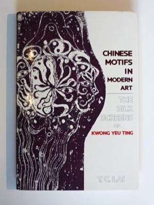 Chinese Motifs in Modern Art. The Silk Screens of Kwong Yeu Ting.