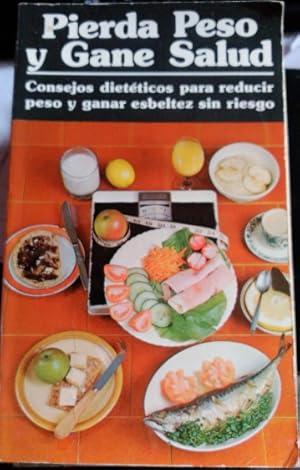 PIERDA PESO Y GANE SALUD. CONSEJOS DIETETICOS PARA REDUCIR PESO Y GANAR ESBELTEZ SIN RIESGO.