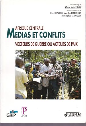 Afrique centrale. Médias et conflits, vecteurs de guerre ou acteurs de paix.