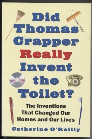Did Thomas Crapper Really Invent the Toilet? ; The Inventions That Changed Our Homes and Our Live...