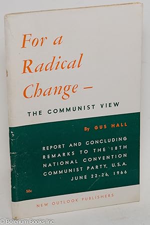 For a radical change - the communist view . Report and concluding remarks to the 18th national co...
