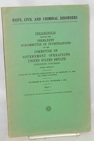 Imagen del vendedor de Riots, civil and criminal disorders, hearings before the Permanent Subcommittee on Investigations of the Committee on Government Operations, United States Senate, Ninetieth Congress, First Session, part 3 a la venta por Bolerium Books Inc.