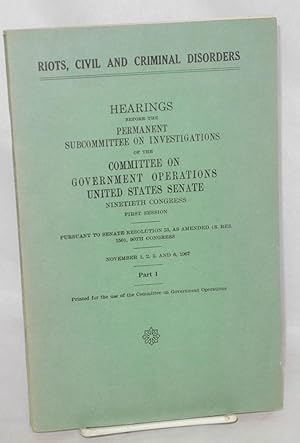 Seller image for Riots, civil and criminal disorders, hearings before the Permanent Subcommittee on Investigations of the Committee on Government Operations, United States Senate, Ninetieth Congress, First Session, part 1 for sale by Bolerium Books Inc.