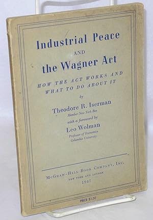 Imagen del vendedor de Industrial peace and the Wagner Act, how the act works and what to do about it a la venta por Bolerium Books Inc.