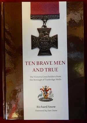 TEN BRAVE MEN AND TRUE The Victorian Cross holders from the Borough of Tunbridge Wells