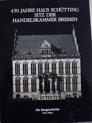 450 Jahre Haus Schütting - Sitz der Handelskammer Bremen - Die Baugeschichte