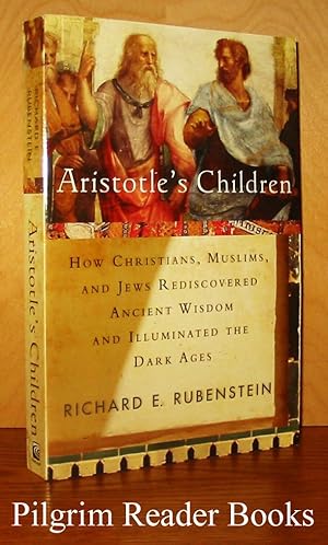 Aristotle's Children: How Christians, Muslims, and Jews Rediscovered Ancient Wisdom and Illuminat...