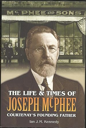 The Life & Times of Joseph McPhee: Courtenay's Founding Father