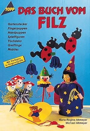 Das Buch vom Filz : Gartenstecker, Fingerpuppen, Handpuppen, Spielfiguren, Tischdeko, Greiflinge,...