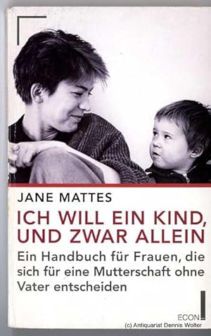 Bild des Verkufers fr Ich will ein Kind, und zwar allein : ein Handbuch fr Frauen, die sich fr eine Mutterschaft ohne Vater entscheiden zum Verkauf von Dennis Wolter