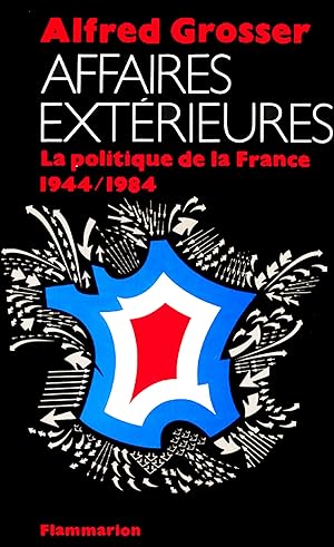 Affaires exterieures : la politique de la France, 1944-1984