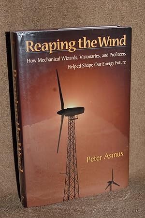 Reaping the Wind; How Mechanical Wizards, Visionaries, and Profiteers Helped Shape Our Energy Future