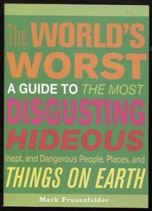 Seller image for The World's Worst ; A Guide to the Most Disgusting, Hideous, Inept, and Dangerous People, Places, and Things on Earth A Guide to the Most Disgusting, Hideous, Inept, and Dangerous People, Places, and Things on Earth for sale by E Ridge Fine Books