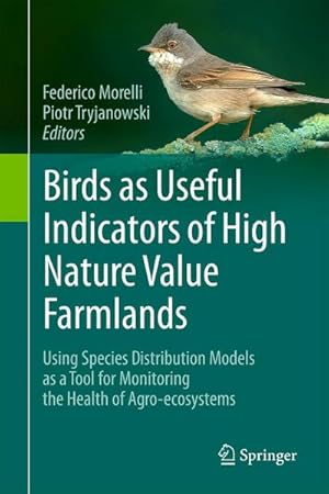 Bild des Verkufers fr Birds as Useful Indicators of High Nature Value Farmlands : Using Species Distribution Models as a Tool for Monitoring the Health of Agro-ecosystems zum Verkauf von AHA-BUCH GmbH