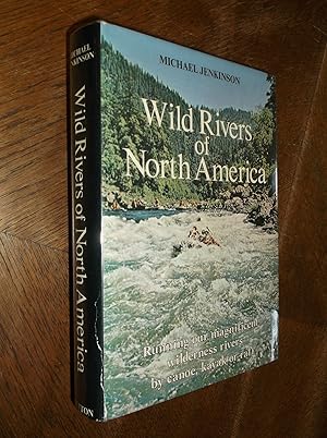 Wild Rivers of North America: Running Our Magnificent Wilderness Rivers by Canoe, Kayak or Raft