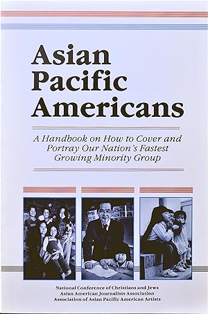 Asian Pacific Americans - A Handbook of How to Cover and Portray Our Nation's Fastest Growing Min...