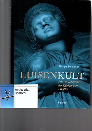 Seller image for Luisenkult. Die Unsterblichkeit der Knigin von Preuen. for sale by Antiquariat Schrter -Uta-Janine Strmer