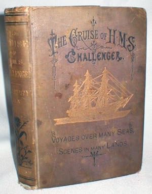 The Cruise of Her Majesty's Ship "Challenger; Voyages Over Many Seas, Scenes in Many Lands