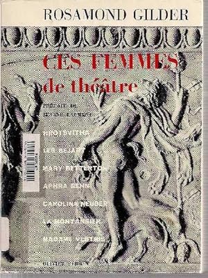 Ces femmes de théâtre. Hrotsvitha - Les Béjart 0 Mary Betterton - Aphra Behn - Carolina Neuber - ...