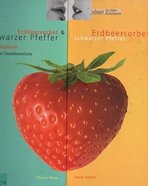 Erdbeersorbet & schwarzer Pfeffer. Ein Kochbuch für Unzertrennliche