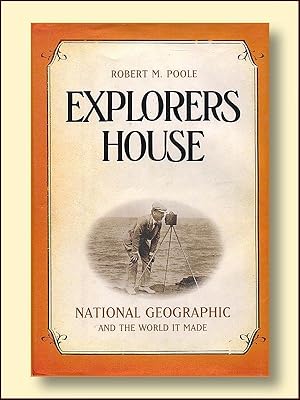 Explorers House National Geographic and the World It Made