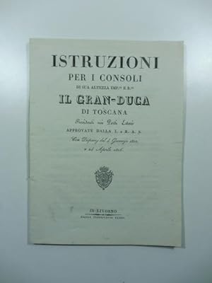 Istruzioni per i consoli di sua altezza il granduca di Toscana residenti nei porti esteri. con di...