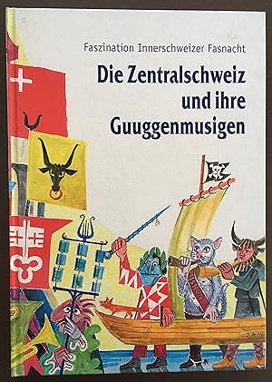 Faszination Innerschweizer Fasnacht. Die Zentralschweiz und ihre Guggenmusigen