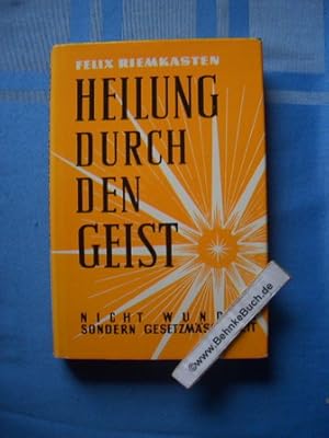 Heilung durch den Geist : Nicht Wunder, sondern Gesetzmässigkeit.