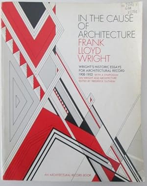 Seller image for In the Cause of Architecture. Wright's Historic Essays for Architectural Record 1908-1952. With a Symposium on Wright and Architecture for sale by Mare Booksellers ABAA, IOBA