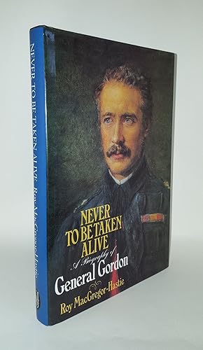 Bild des Verkufers fr NEVER TO BE TAKEN ALIVE A Biography of General Gordon zum Verkauf von Rothwell & Dunworth (ABA, ILAB)