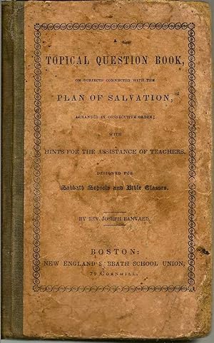 Seller image for A Topical Question Book On Subjects Connected With The Plan Of Salvation Arranged In Consecutive Order; With Hints For The Assistance Of Teachers for sale by First Place Books - ABAA, ILAB
