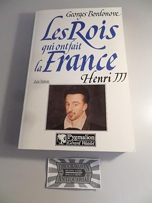 Les rois qui ont fait la France. Henri III: Roi de France et de Pologne.