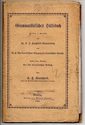 Grammatikalisches Hülfsbuch zu dem 1. Kursus von Dr. E. I. Hauschild's Elementarbuch und Dr. F. A...