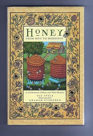 HONEY. FROM HIVE TO HONEYPOT. A Celebration of Bees and Their Bounty