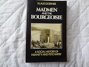 MADMEN AND THE BOURGEOISIE A Social History of Insanity and Psychiatry