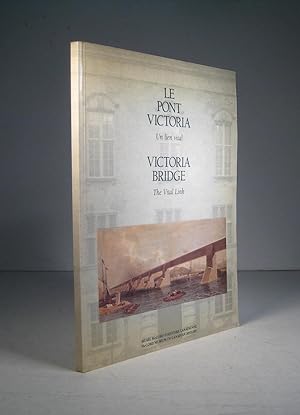 Le Pont Victoria. Un lien vital / Victoria Bridge. The Vital Link