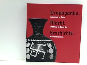 Propaganda, Macht, Geschichte - Archäologie an Rhein und Mosel im Dienst des Nationalsozialismus ...