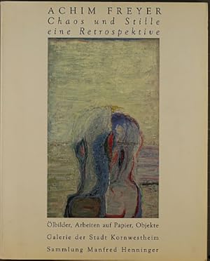 Achim Freyer - Chaos und Stille, eine Retrospektive : Ölbilder, Arbeiten auf Papier, Objekte 1965...