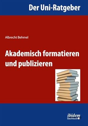 Seller image for Der Uni-Ratgeber: Akademisch formatieren und publizieren : Akademisch formatieren und publizieren. for sale by AHA-BUCH
