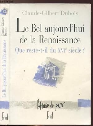 Bild des Verkufers fr LE BEL AUJOURD'HUI DE LA RENAISSANCE - QUE RESTE-T-IL DU XVI E SIECLE ? zum Verkauf von Le-Livre