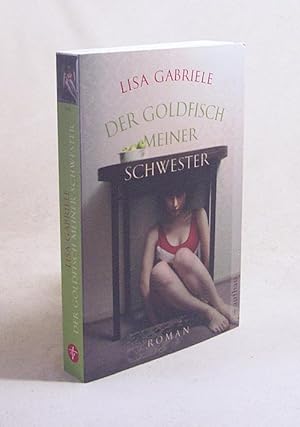 Seller image for Der Goldfisch meiner Schwester : Roman / Lisa Gabriele. Aus dem kanadischen Engl. von Annette Hahn for sale by Versandantiquariat Buchegger