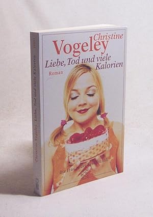 Bild des Verkufers fr Liebe, Tod und viele Kalorien : Roman / Christine Vogeley zum Verkauf von Versandantiquariat Buchegger