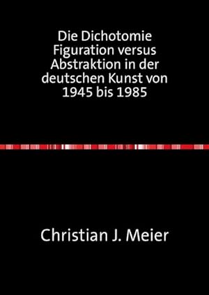 Image du vendeur pour Die Dichotomie Figuration versus Abstraktion in der deutschen Kunst von 1945 bis 1985 mis en vente par BuchWeltWeit Ludwig Meier e.K.