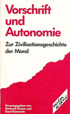 Vorschrift und Autonomie. Zur Zivilisationsgeschichte der Moral. Tübinger Beiträge zu Philosophie...