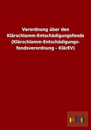 Bild des Verkufers fr Verordnung ber den Klrschlamm-Entschdigungsfonds (Klrschlamm-Entschdigungs- fondsverordnung - KlrEV) zum Verkauf von AHA-BUCH