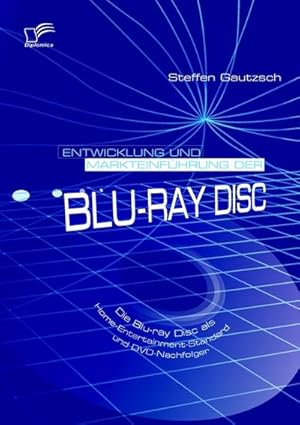 Seller image for Entwicklung und Markteinfhrung der Blu-ray Disc: Die Blu-ray Disc als Home-Entertainment-Standard und DVD-Nachfolger for sale by AHA-BUCH
