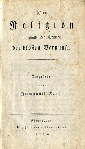 Die Religion innerhalb der Grenzen der bloßen Vernunft. Königsberg: Friedrich Nicolovius, 1793.