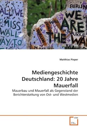 Immagine del venditore per Mediengeschichte Deutschland: 20 Jahre Mauerfall: Mauerbau und Mauerfall als Gegenstand der Berichterstattung von Ost- und Westmedien : Mauerbau und Mauerfall als Gegenstand der Berichterstattung von Ost- und Westmedien venduto da AHA-BUCH